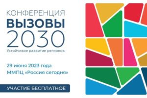29 июня 2023 года состоится 3-я конференция "Вызовы 2030. Устойчивое развитие регионов"
