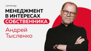 Семинар Андрея Тысленко "Менеджмент в интересах собственника" 